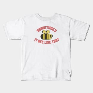 Sometimes It Bee Like That Kids T-Shirt